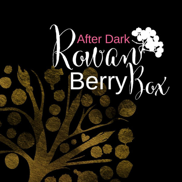 Items Featured in After Dark Boxes - Under the Rowan Trees